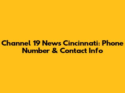 Channel 19 News Cincinnati: Phone Number & Contact Info