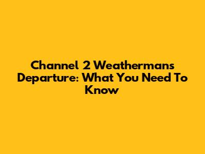 Channel 2 Weatherman's Departure: What You Need To Know