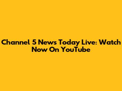 Channel 5 News Today Live: Watch Now On YouTube