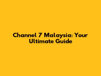 Channel 7 Malaysia: Your Ultimate Guide