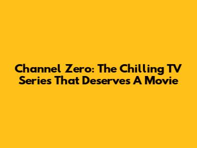 Channel Zero: The Chilling TV Series That Deserves A Movie