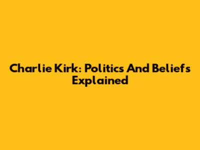 Charlie Kirk: Politics And Beliefs Explained