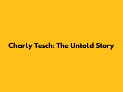 Charly Tesch: The Untold Story