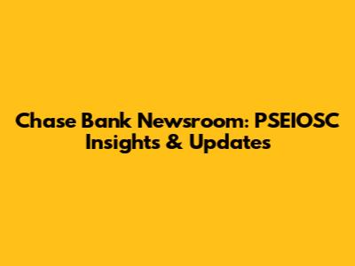Chase Bank Newsroom: PSEIOSC Insights & Updates