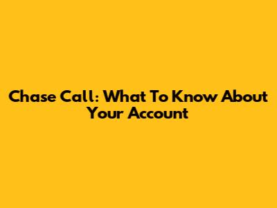 Chase Call: What To Know About Your Account
