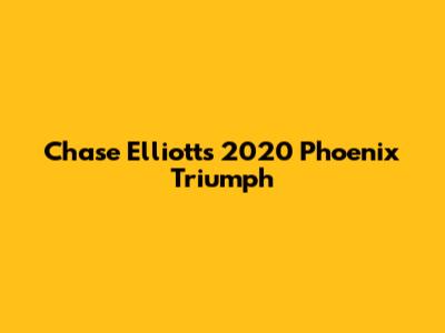 Chase Elliott's 2020 Phoenix Triumph