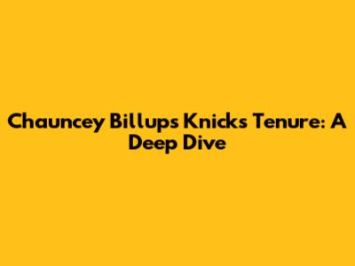 Chauncey Billups' Knicks Tenure: A Deep Dive
