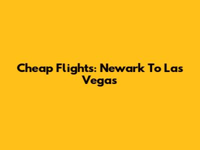 Cheap Flights: Newark To Las Vegas