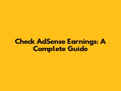 Check AdSense Earnings: A Complete Guide
