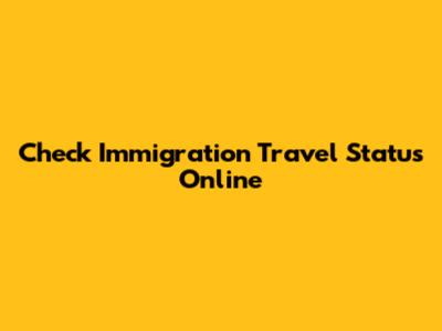 Check Immigration Travel Status Online