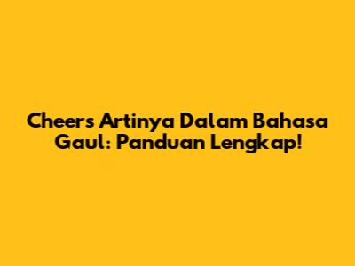 Cheers Artinya Dalam Bahasa Gaul: Panduan Lengkap!