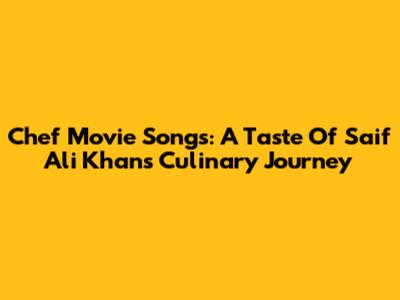Chef Movie Songs: A Taste Of Saif Ali Khan's Culinary Journey