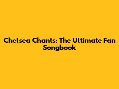 Chelsea Chants: The Ultimate Fan Songbook