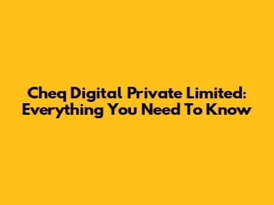 Cheq Digital Private Limited: Everything You Need To Know