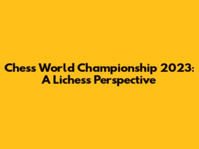 Chess World Championship 2023: A Lichess Perspective