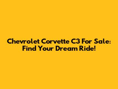 Chevrolet Corvette C3 For Sale: Find Your Dream Ride!