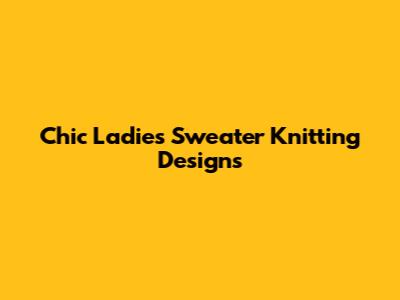 Chic Ladies Sweater Knitting Designs
