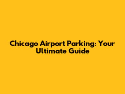 Chicago Airport Parking: Your Ultimate Guide