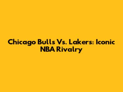 Chicago Bulls Vs. Lakers: Iconic NBA Rivalry