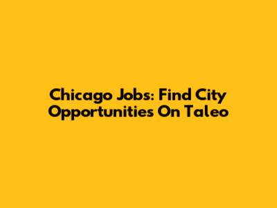 Chicago Jobs: Find City Opportunities On Taleo