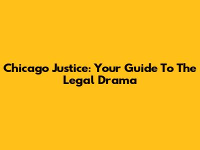 Chicago Justice: Your Guide To The Legal Drama