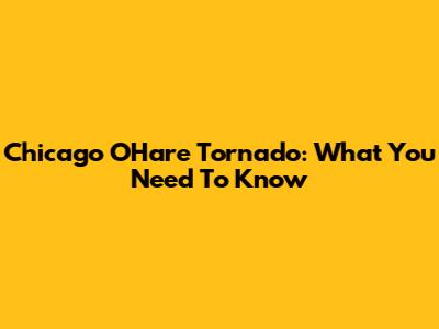 Chicago O'Hare Tornado: What You Need To Know