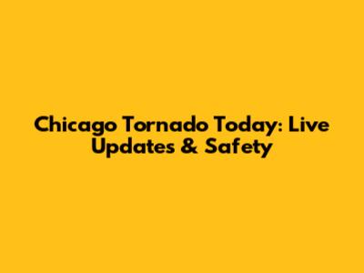 Chicago Tornado Today: Live Updates & Safety