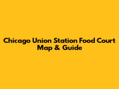 Chicago Union Station Food Court Map & Guide