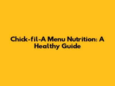 Chick-fil-A Menu Nutrition: A Healthy Guide