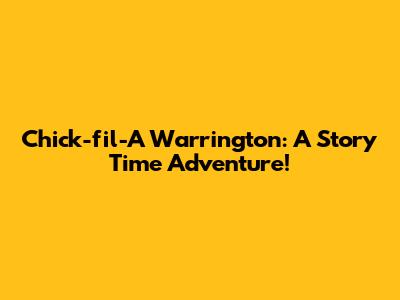 Chick-fil-A Warrington: A Story Time Adventure!