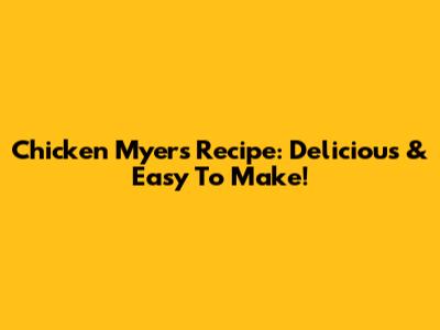 Chicken Myers Recipe: Delicious & Easy To Make!