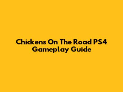 Chickens On The Road PS4 Gameplay Guide
