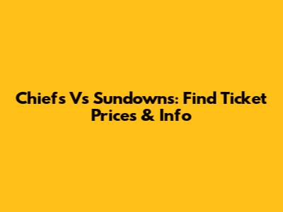 Chiefs Vs Sundowns: Find Ticket Prices & Info