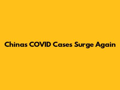 China's COVID Cases Surge Again