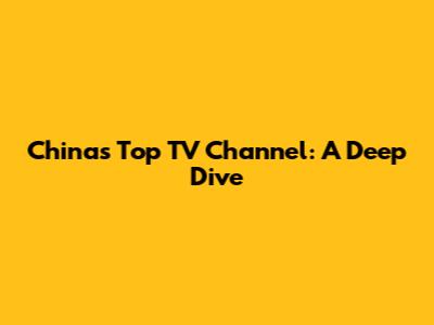 China's Top TV Channel: A Deep Dive