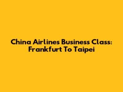 China Airlines Business Class: Frankfurt To Taipei