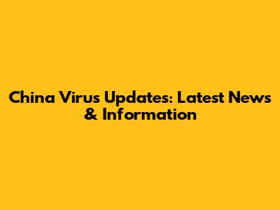 China Virus Updates: Latest News & Information
