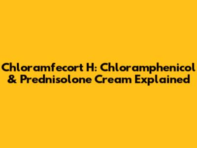 Chloramfecort H: Chloramphenicol & Prednisolone Cream Explained