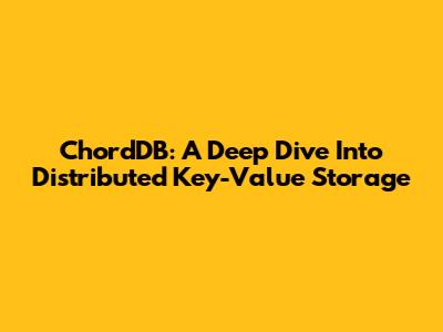 ChordDB: A Deep Dive Into Distributed Key-Value Storage