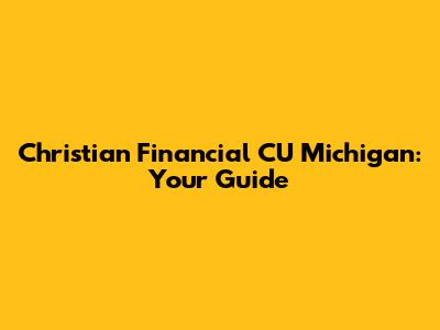 Christian Financial CU Michigan: Your Guide