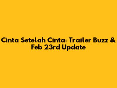 Cinta Setelah Cinta: Trailer Buzz & Feb 23rd Update