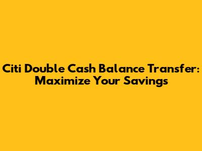 Citi Double Cash Balance Transfer: Maximize Your Savings