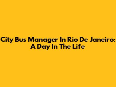 City Bus Manager In Rio De Janeiro: A Day In The Life
