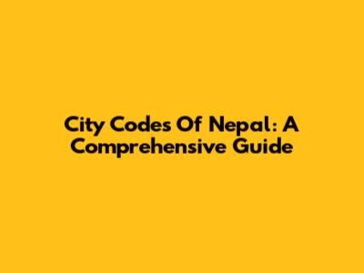City Codes Of Nepal: A Comprehensive Guide