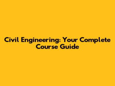 Civil Engineering: Your Complete Course Guide