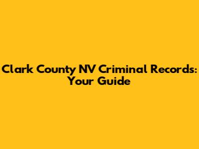 Clark County NV Criminal Records: Your Guide