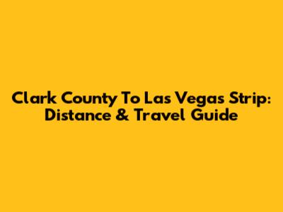 Clark County To Las Vegas Strip: Distance & Travel Guide