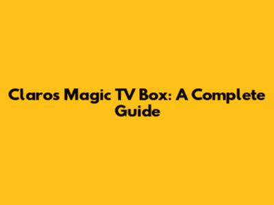 Claro's Magic TV Box: A Complete Guide