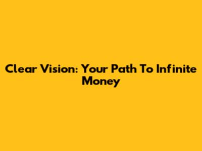 Clear Vision: Your Path To Infinite Money