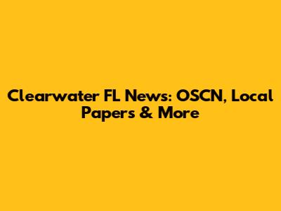 Clearwater FL News: OSCN, Local Papers & More